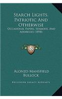 Search Lights, Patriotic And Otherwise: Occasional Papers, Sermons, And Addresses (1898)