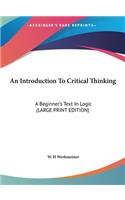 Introduction To Critical Thinking: A Beginner's Text In Logic (LARGE PRINT EDITION)