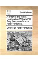 A Letter to the Right Honourable William Pitt, Esq; From an Officer at Fort Frontenac.