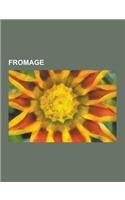 Fromage: Fabrication Du Fromage, Fromage Aop, Fromage Dop, Fromage de Lactoserum, Fromage Fermier, Fromage Industriel, Fromage