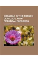 Grammar of the French Language, with Practical Exercises
