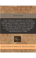 The Compleat Herbal of Physical Plants Containing All Such English and Foreign Herbs, Shrubs and Trees as Are Used in Physick and Surgery ...: The Doses or Quantities of Such as Are Prescribed by the London-Physicians and Others Are Proportioned (1