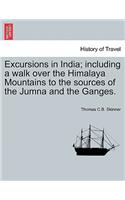 Excursions in India; including a walk over the Himalaya Mountains to the sources of the Jumna and the Ganges.