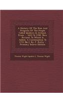 A History of the Rise and Progress of the People Called Quakers in Ireland, from ... 1653 to 1700. Now Revised. to Which Is Added, a Continuation to 1751 [&C.]. by J. Rutty - Primary Source Edition