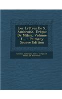 Les Lettres de S. Ambroise, Eveque de Milan, Volume 1... - Primary Source Edition