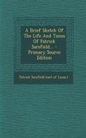 A Brief Sketch of the Life and Times of Patrick Sarsfield...