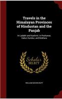 Travels in the Himalayan Provinces of Hindustan and the Panjab: In Ladakh and Kashmir; In Peshawar, Kabul, Kunduz, and Bokhara