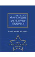 My Sword for Sarsfield; A Story of the Jacobite War in Ireland. Edited from the Memoirs of Phelim O'Hara, 1668-1750, a Colonel in Sarsfield's Horse - War College Series