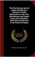 The Practical Gas and Oil Engine Handbook; A Manual of Useful Information on the Care, Maintenance and Repair of Gas and Oil Engines, with Special Reference to the Diesel Oil Engine
