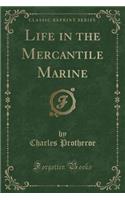 Life in the Mercantile Marine (Classic Reprint): (English)