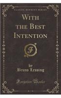 With the Best Intention (Classic Reprint)