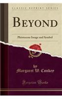 Beyond: Pleistocene Image and Symbol (Classic Reprint)