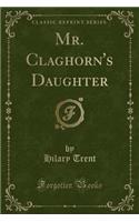 Mr. Claghorn's Daughter (Classic Reprint)