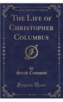 The Life of Christopher Columbus (Classic Reprint)