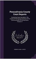 Pennsylvania County Court Reports: Containing Cases Decided in the Courts of the Several Counties of the Commonwealth of Pennsylvania, Volume 31