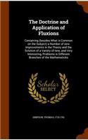 The Doctrine and Application of Fluxions: Containing (Besides What Is Common on the Subject) a Number of New Improvements in the Theory and the Solution of a Variety of New, and Very Interes