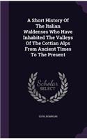 A Short History Of The Italian Waldenses Who Have Inhabited The Valleys Of The Cottian Alps From Ancient Times To The Present