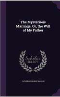 The Mysterious Marriage, Or, the Will of My Father