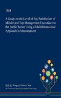 A Study on the Level of Pay Satisfaction of Middle and Top Management Executives in the Public Sector Using a Multidimensional Approach in Measurement