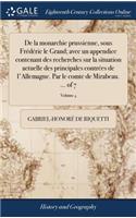 de la Monarchie Prussienne, Sous Frédéric Le Grand; Avec Un Appendice Contenant Des Recherches Sur La Situation Actuelle Des Principales Contrées de l'Allemagne. Par Le Comte de Mirabeau. ... of 7; Volume 4