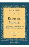 Essais de Morale, Vol. 3: Contenus En Divers Traitï¿½s Sur Plusieurs Devoirs Importans (Classic Reprint)