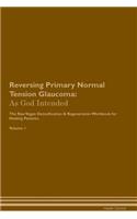 Reversing Primary Normal Tension Glaucoma: As God Intended the Raw Vegan Plant-Based Detoxification & Regeneration Workbook for Healing Patients. Volume 1