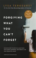 Forgiving What You Can't Forget : Discover How to Move On, Make Peace with Painful Memories, and Create a Life Thatâ€™s Beautiful Again