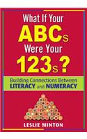 What If Your ABCs Were Your 123s?: Building Connections Between Literacy and Numeracy