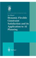 Dynamic Flexible Constraint Satisfaction and its Application to AI Planning: (Distinguished Dissertations)