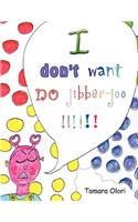 I Don't Want No Jibber-Joo !!