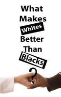 What Makes Whites Better Than Blacks?