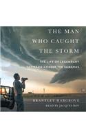 The Man Who Caught the Storm: The Life of Legendary Tornado Chaser Tim Samaras