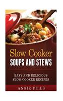 Slow Cooker Soups and Stews: Easy and Delicious Slow Cooker Recipes