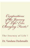 Compositions of the Journey of Life! Ever Changing Facets!
