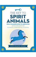 The Key to Spirit Animals: From Communication to Meditation: Advice and Exercises to Unlock Your Mystical Potential
