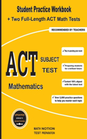 ACT Subject Test Mathematics: Student Practice Workbook + Two Full-Length ACT Math Tests