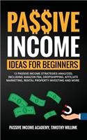 Passive Income Ideas for Beginners: 13 Passive Income Strategies Analyzed, Including Amazon FBA, Dropshipping, Affiliate Marketing, Rental Property Investing and More