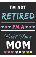 I'm Not Retired I'm A Full Time Mom: lined notebook, Gift for Mothers, grandma