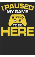 I Pauesd My GAME To Be Here: Funny Cool 6" x 9" - 100 Pages Gamer Journal Notebook Planner for Men, Women, Boys and Girls who love Gaming, E-sports, Twitch Streaming and live th