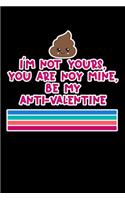 I'm not Yours, Your Are Not Mine, Be My Anti - Valentine
