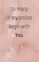 So Many Of My Smiles Begin With You: Pink Marble Background Notebook With Adorable Quote Perfect As A Gift For Your Partner ( Birthday/Valentine/Anniversary/Christmas)