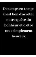 De temps en temps il est bon d'arrêter notre quête du bonheur et d'être tout simplement heureux