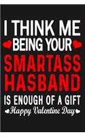 I Think Me Being Your Smartass HASBAND Is Enough Of A Gift Happy Valentine Day