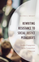 Rewriting Resistance to Social Justice Pedagogies: Student Engagement in the Composition Classroom