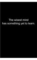 The wisest mind has something yet to learn.