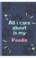 All I Care About Is My Poodle - Notebook: signed Notebook/Journal Book to Write in, (6" x 9"), 120 Pages