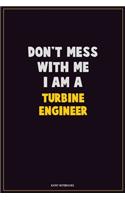 Don't Mess With Me, I Am A Turbine Engineer: Career Motivational Quotes 6x9 120 Pages Blank Lined Notebook Journal