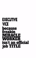 Executive Vice Because Freakin Miracle Worker Is Not An Official Job Title