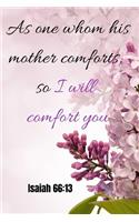 As one whom his mother comforts so I will comfort you - Isaiah 66: 13: Notebook Cover with Bible Verse to use as Notebook - Planner - Journal - 120 pages blank lined - 6x9 inches (A5)