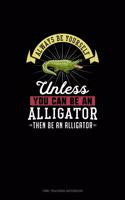 Always Be Yourself Unless You Can Be An Alligator Then Be An Alligator: Time Tracking Notebook(341 Time Tracking Notebook)
